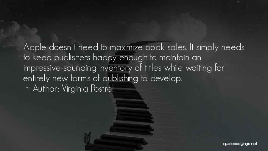 Virginia Postrel Quotes: Apple Doesn't Need To Maximize Book Sales. It Simply Needs To Keep Publishers Happy Enough To Maintain An Impressive-sounding Inventory