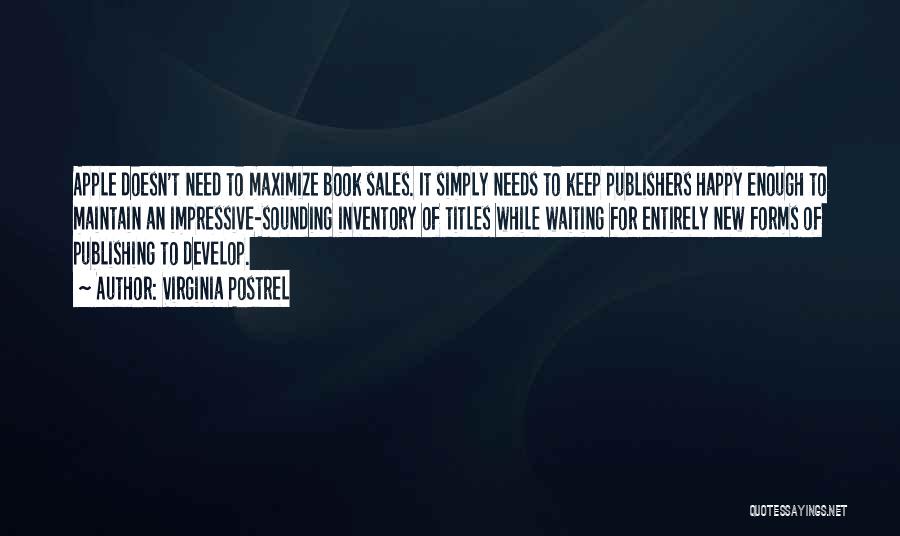 Virginia Postrel Quotes: Apple Doesn't Need To Maximize Book Sales. It Simply Needs To Keep Publishers Happy Enough To Maintain An Impressive-sounding Inventory