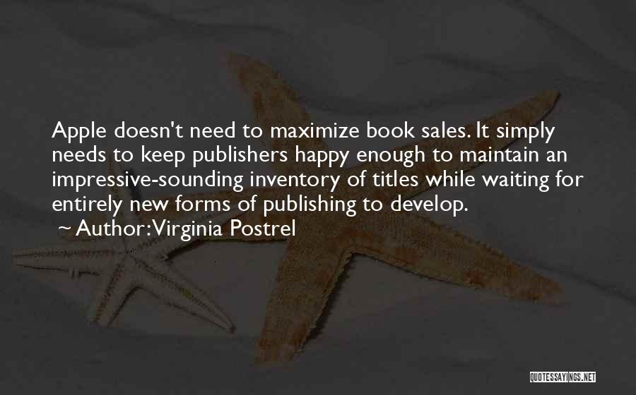 Virginia Postrel Quotes: Apple Doesn't Need To Maximize Book Sales. It Simply Needs To Keep Publishers Happy Enough To Maintain An Impressive-sounding Inventory