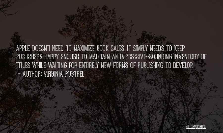 Virginia Postrel Quotes: Apple Doesn't Need To Maximize Book Sales. It Simply Needs To Keep Publishers Happy Enough To Maintain An Impressive-sounding Inventory