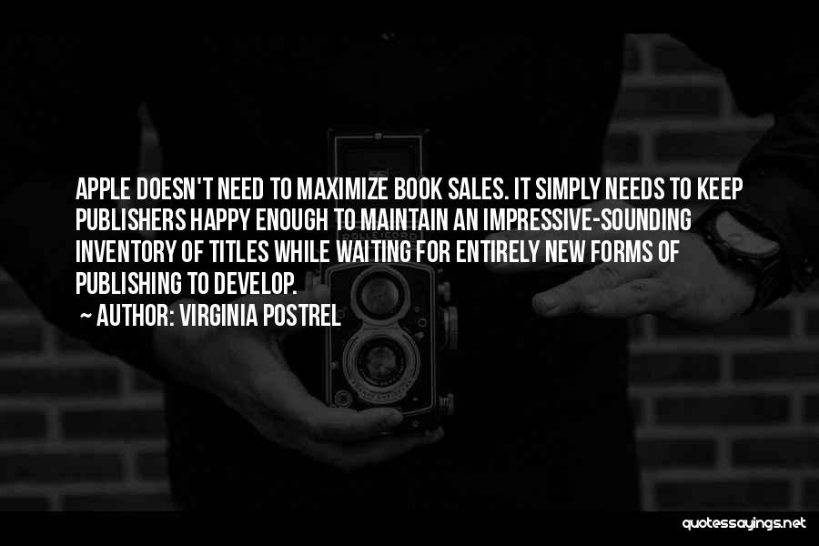 Virginia Postrel Quotes: Apple Doesn't Need To Maximize Book Sales. It Simply Needs To Keep Publishers Happy Enough To Maintain An Impressive-sounding Inventory