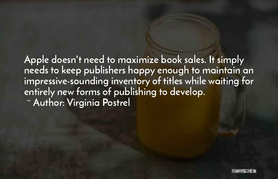 Virginia Postrel Quotes: Apple Doesn't Need To Maximize Book Sales. It Simply Needs To Keep Publishers Happy Enough To Maintain An Impressive-sounding Inventory