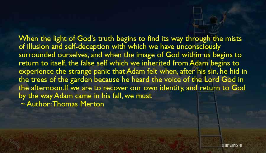 Thomas Merton Quotes: When The Light Of God's Truth Begins To Find Its Way Through The Mists Of Illusion And Self-deception With Which