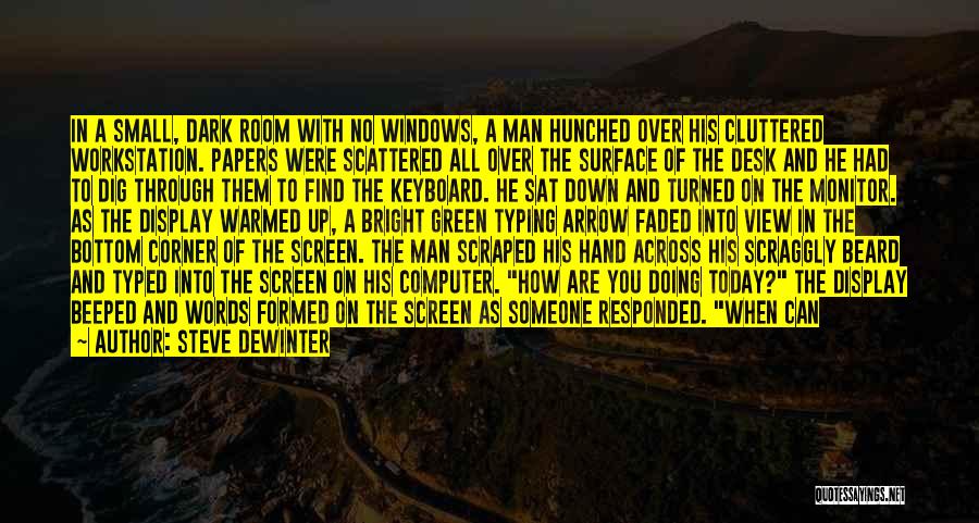 Steve DeWinter Quotes: In A Small, Dark Room With No Windows, A Man Hunched Over His Cluttered Workstation. Papers Were Scattered All Over