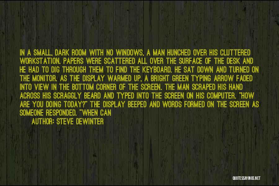 Steve DeWinter Quotes: In A Small, Dark Room With No Windows, A Man Hunched Over His Cluttered Workstation. Papers Were Scattered All Over