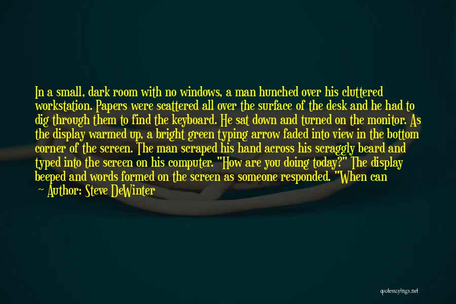 Steve DeWinter Quotes: In A Small, Dark Room With No Windows, A Man Hunched Over His Cluttered Workstation. Papers Were Scattered All Over