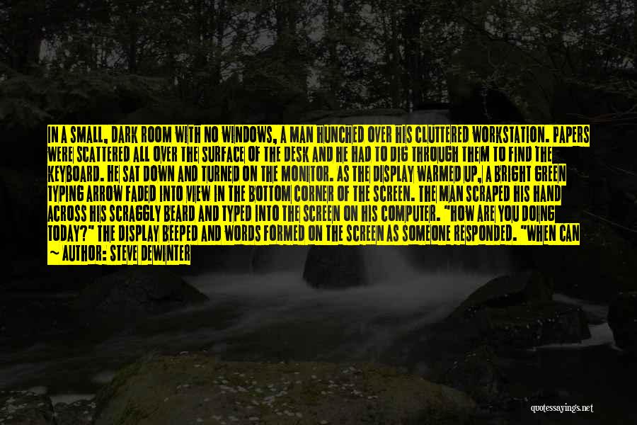 Steve DeWinter Quotes: In A Small, Dark Room With No Windows, A Man Hunched Over His Cluttered Workstation. Papers Were Scattered All Over