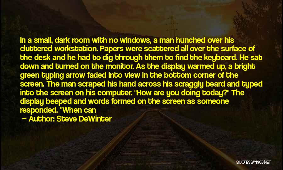 Steve DeWinter Quotes: In A Small, Dark Room With No Windows, A Man Hunched Over His Cluttered Workstation. Papers Were Scattered All Over