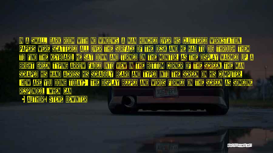 Steve DeWinter Quotes: In A Small, Dark Room With No Windows, A Man Hunched Over His Cluttered Workstation. Papers Were Scattered All Over
