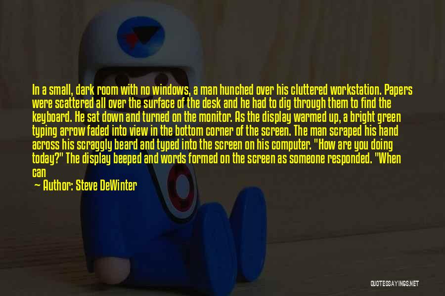 Steve DeWinter Quotes: In A Small, Dark Room With No Windows, A Man Hunched Over His Cluttered Workstation. Papers Were Scattered All Over