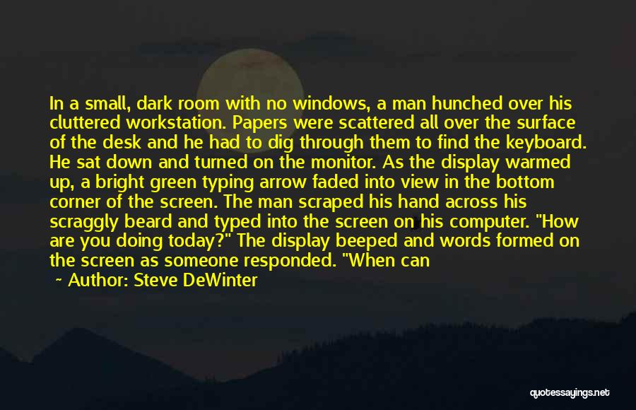 Steve DeWinter Quotes: In A Small, Dark Room With No Windows, A Man Hunched Over His Cluttered Workstation. Papers Were Scattered All Over