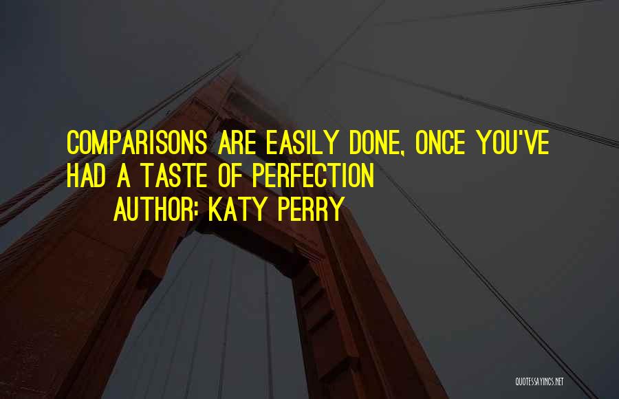 Katy Perry Quotes: Comparisons Are Easily Done, Once You've Had A Taste Of Perfection