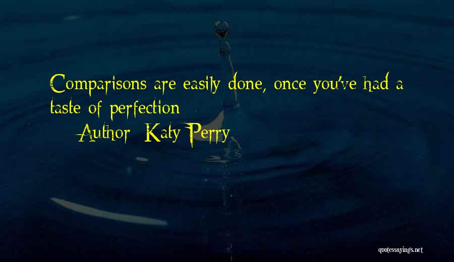 Katy Perry Quotes: Comparisons Are Easily Done, Once You've Had A Taste Of Perfection
