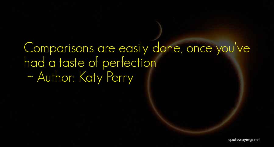 Katy Perry Quotes: Comparisons Are Easily Done, Once You've Had A Taste Of Perfection