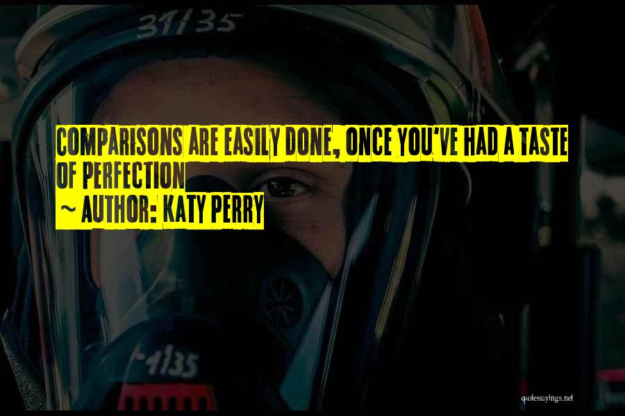 Katy Perry Quotes: Comparisons Are Easily Done, Once You've Had A Taste Of Perfection