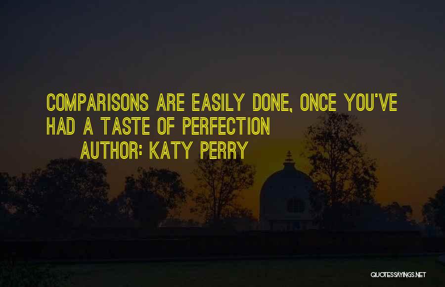 Katy Perry Quotes: Comparisons Are Easily Done, Once You've Had A Taste Of Perfection