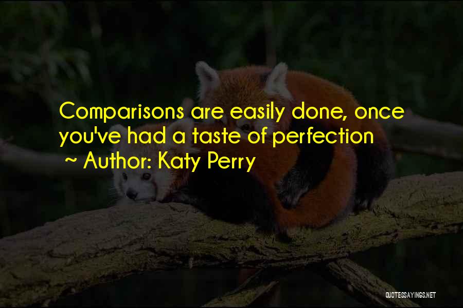Katy Perry Quotes: Comparisons Are Easily Done, Once You've Had A Taste Of Perfection