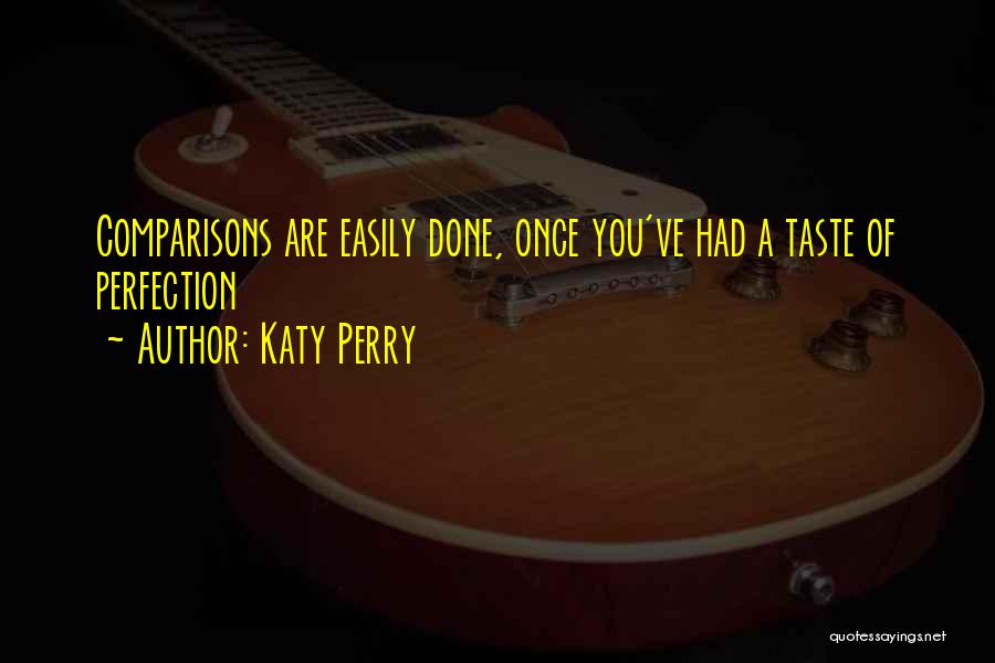Katy Perry Quotes: Comparisons Are Easily Done, Once You've Had A Taste Of Perfection