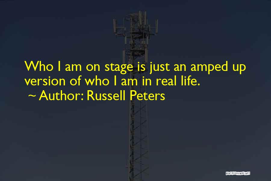 Russell Peters Quotes: Who I Am On Stage Is Just An Amped Up Version Of Who I Am In Real Life.