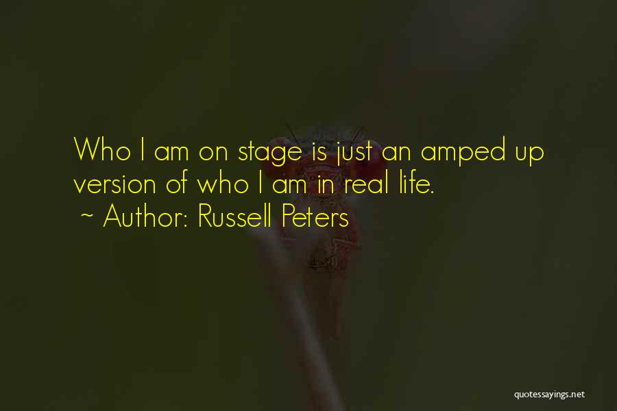 Russell Peters Quotes: Who I Am On Stage Is Just An Amped Up Version Of Who I Am In Real Life.