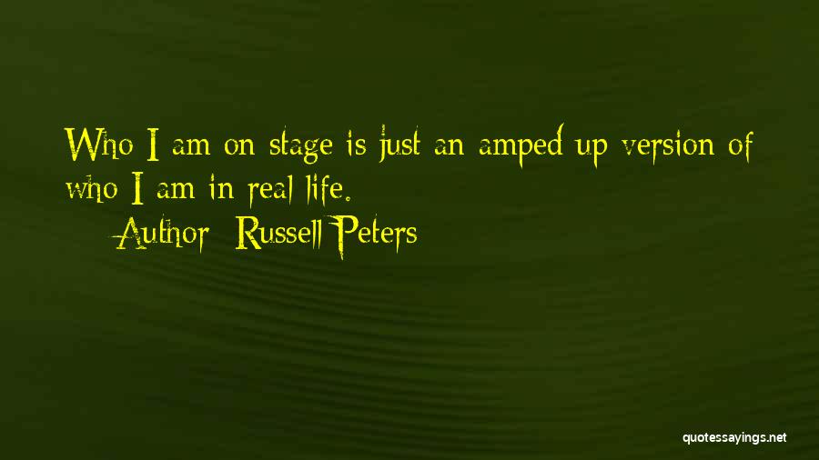 Russell Peters Quotes: Who I Am On Stage Is Just An Amped Up Version Of Who I Am In Real Life.