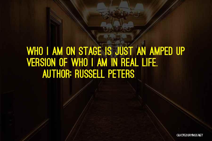 Russell Peters Quotes: Who I Am On Stage Is Just An Amped Up Version Of Who I Am In Real Life.