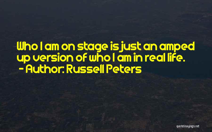 Russell Peters Quotes: Who I Am On Stage Is Just An Amped Up Version Of Who I Am In Real Life.