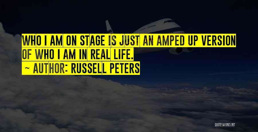 Russell Peters Quotes: Who I Am On Stage Is Just An Amped Up Version Of Who I Am In Real Life.