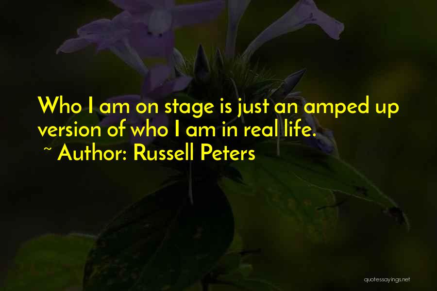 Russell Peters Quotes: Who I Am On Stage Is Just An Amped Up Version Of Who I Am In Real Life.