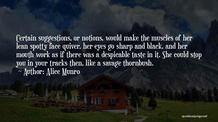 Alice Munro Quotes: Certain Suggestions, Or Notions, Would Make The Muscles Of Her Lean Spotty Face Quiver, Her Eyes Go Sharp And Black,