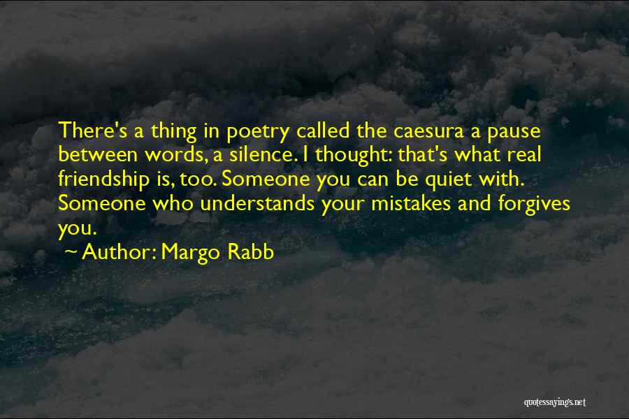 Margo Rabb Quotes: There's A Thing In Poetry Called The Caesura A Pause Between Words, A Silence. I Thought: That's What Real Friendship