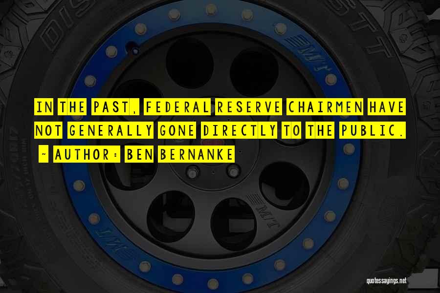 Ben Bernanke Quotes: In The Past, Federal Reserve Chairmen Have Not Generally Gone Directly To The Public.