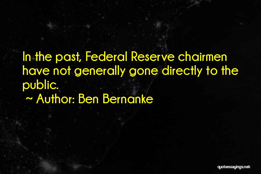 Ben Bernanke Quotes: In The Past, Federal Reserve Chairmen Have Not Generally Gone Directly To The Public.