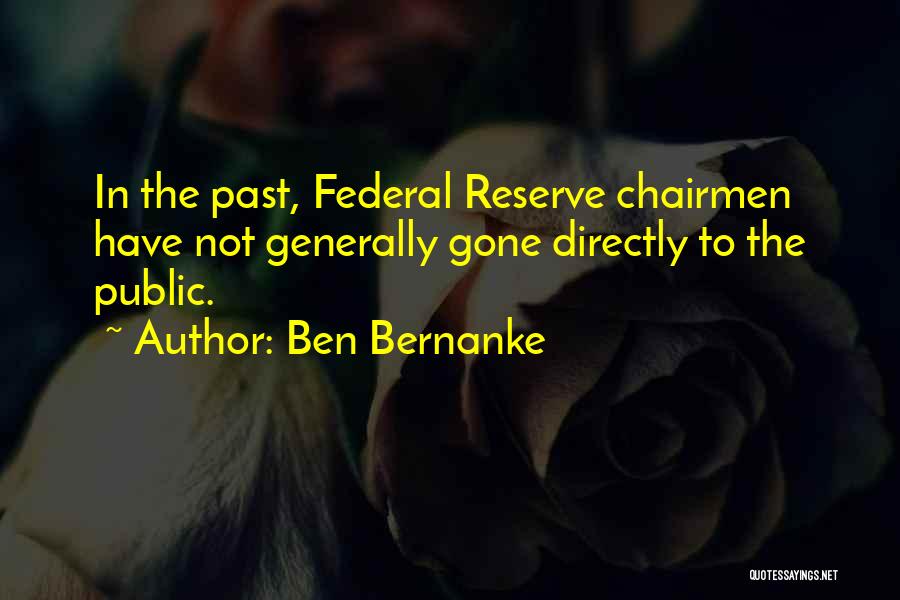Ben Bernanke Quotes: In The Past, Federal Reserve Chairmen Have Not Generally Gone Directly To The Public.