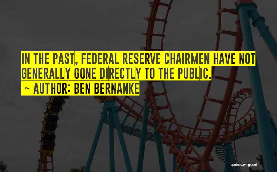 Ben Bernanke Quotes: In The Past, Federal Reserve Chairmen Have Not Generally Gone Directly To The Public.