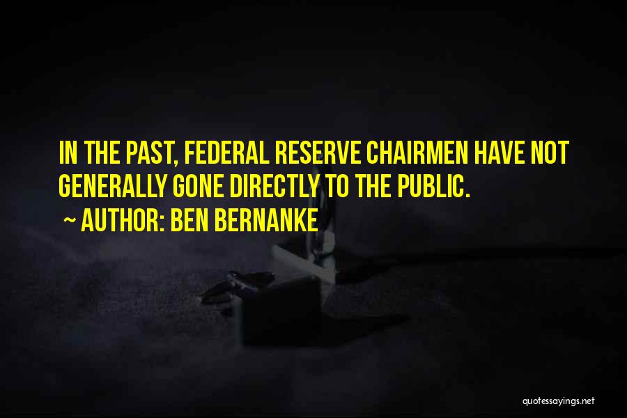 Ben Bernanke Quotes: In The Past, Federal Reserve Chairmen Have Not Generally Gone Directly To The Public.