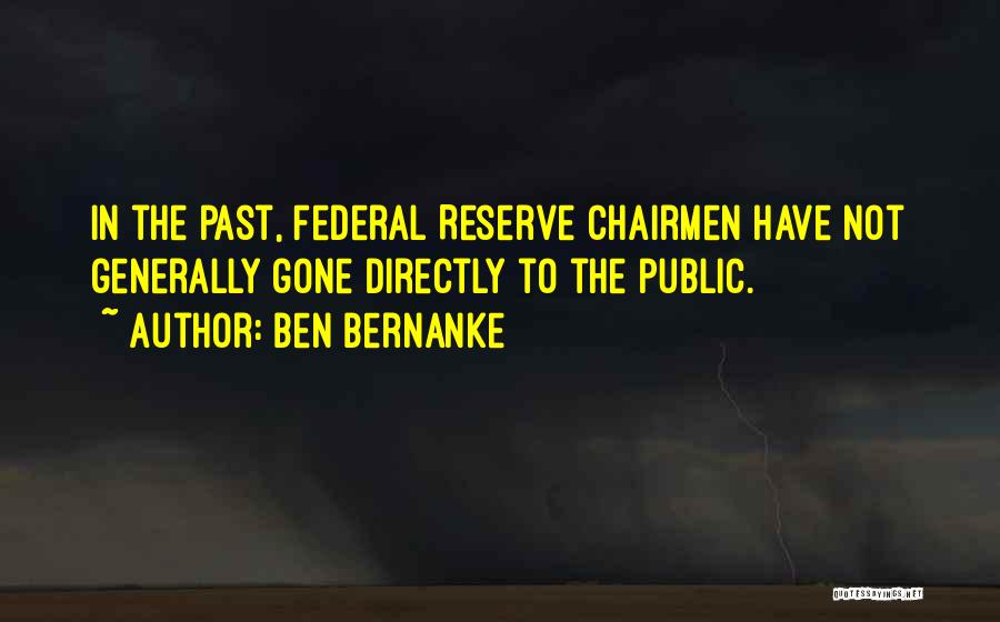 Ben Bernanke Quotes: In The Past, Federal Reserve Chairmen Have Not Generally Gone Directly To The Public.
