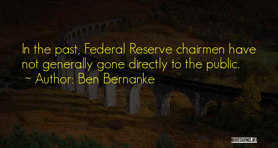 Ben Bernanke Quotes: In The Past, Federal Reserve Chairmen Have Not Generally Gone Directly To The Public.