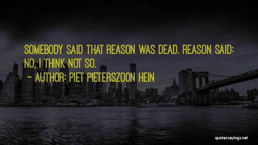 Piet Pieterszoon Hein Quotes: Somebody Said That Reason Was Dead. Reason Said: No, I Think Not So.