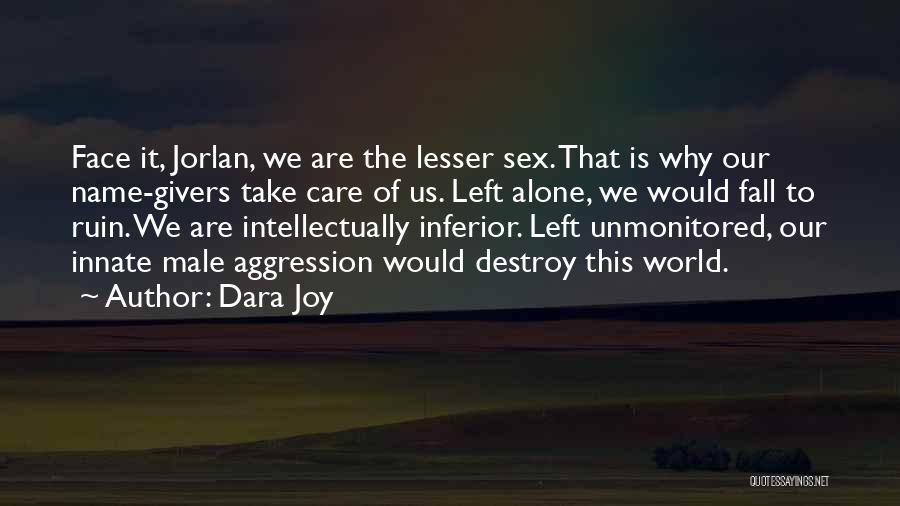 Dara Joy Quotes: Face It, Jorlan, We Are The Lesser Sex. That Is Why Our Name-givers Take Care Of Us. Left Alone, We