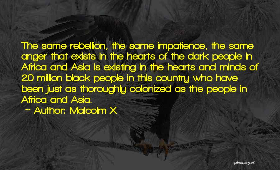 Malcolm X Quotes: The Same Rebellion, The Same Impatience, The Same Anger That Exists In The Hearts Of The Dark People In Africa