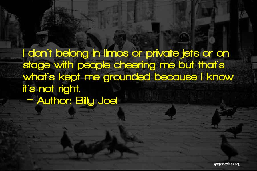 Billy Joel Quotes: I Don't Belong In Limos Or Private Jets Or On Stage With People Cheering Me But That's What's Kept Me