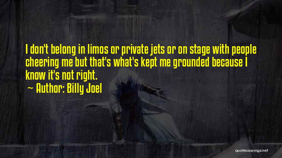 Billy Joel Quotes: I Don't Belong In Limos Or Private Jets Or On Stage With People Cheering Me But That's What's Kept Me