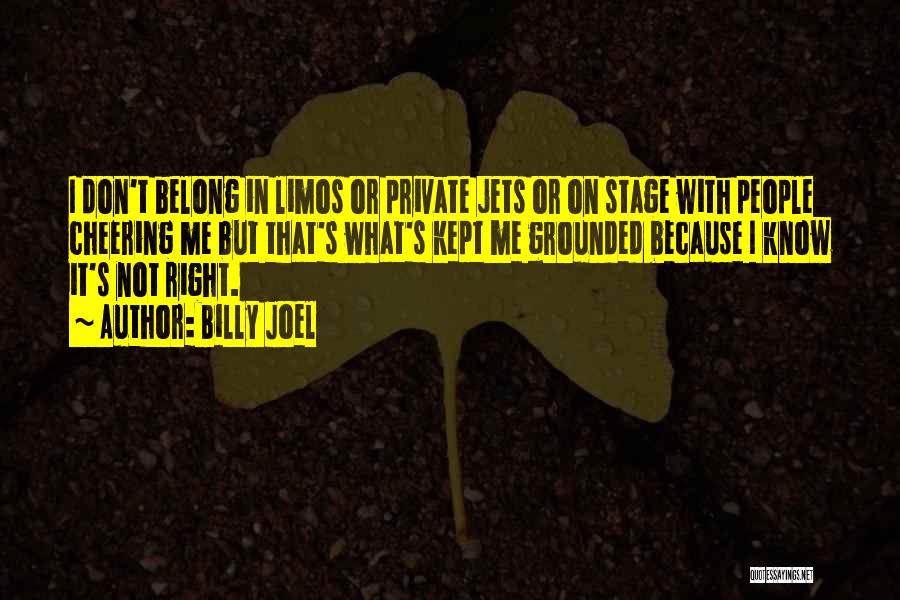 Billy Joel Quotes: I Don't Belong In Limos Or Private Jets Or On Stage With People Cheering Me But That's What's Kept Me