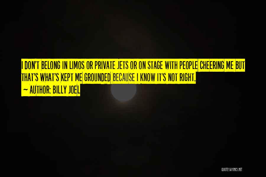 Billy Joel Quotes: I Don't Belong In Limos Or Private Jets Or On Stage With People Cheering Me But That's What's Kept Me