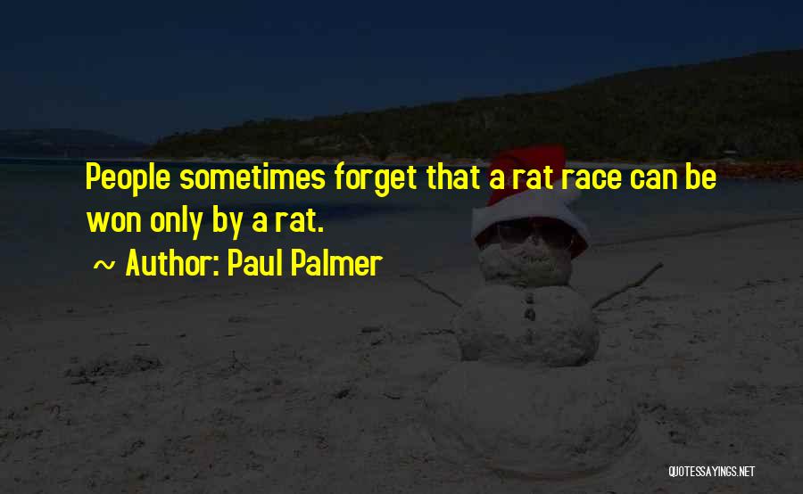 Paul Palmer Quotes: People Sometimes Forget That A Rat Race Can Be Won Only By A Rat.