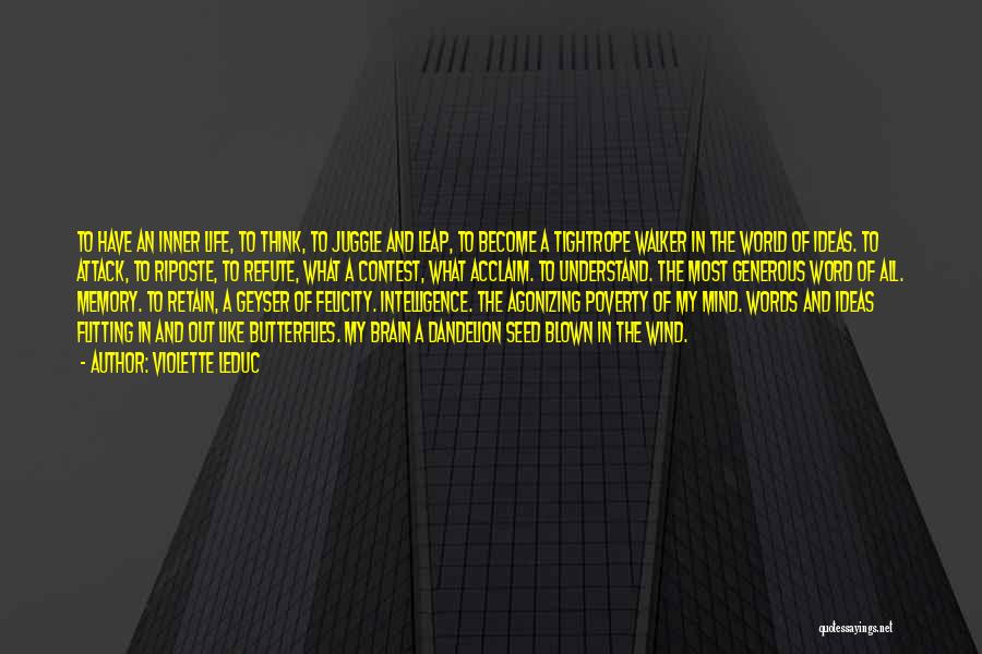 Violette Leduc Quotes: To Have An Inner Life, To Think, To Juggle And Leap, To Become A Tightrope Walker In The World Of