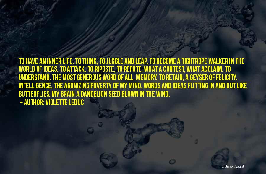 Violette Leduc Quotes: To Have An Inner Life, To Think, To Juggle And Leap, To Become A Tightrope Walker In The World Of