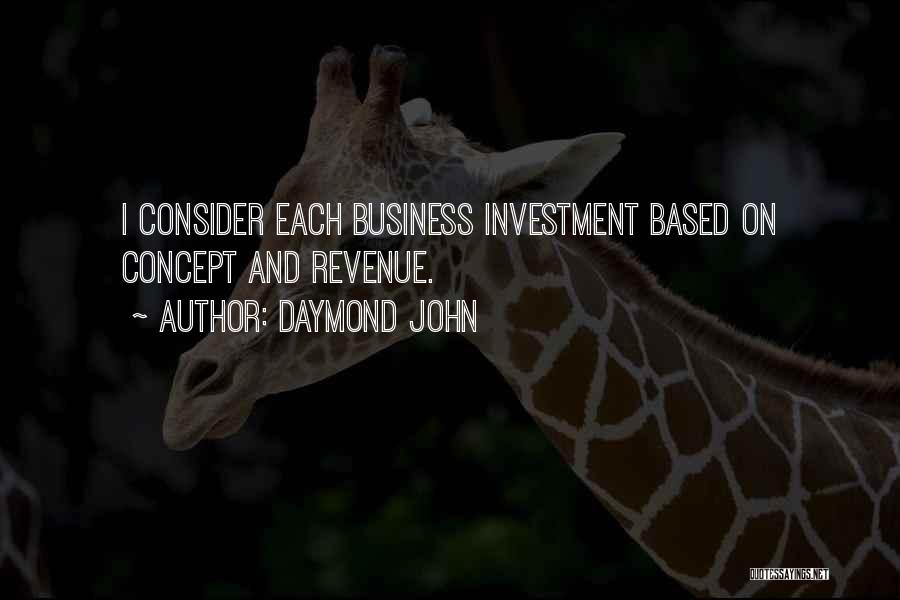 Daymond John Quotes: I Consider Each Business Investment Based On Concept And Revenue.