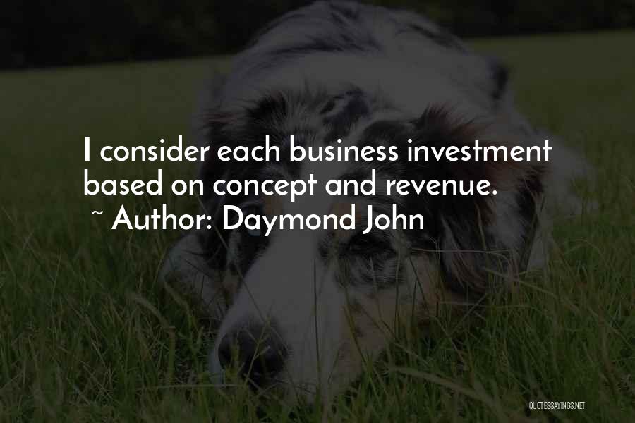 Daymond John Quotes: I Consider Each Business Investment Based On Concept And Revenue.